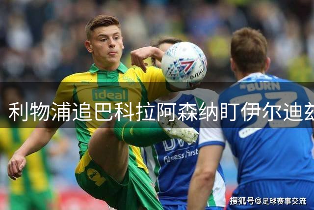 利物浦追巴科拉阿森纳盯伊尔迪兹 关窗倒计时十大转会悬念