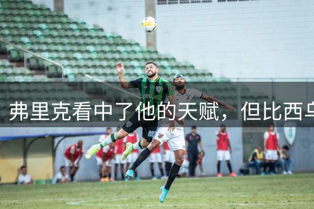 弗里克看中了他的天赋，但比西乌必须先解决这三个问题