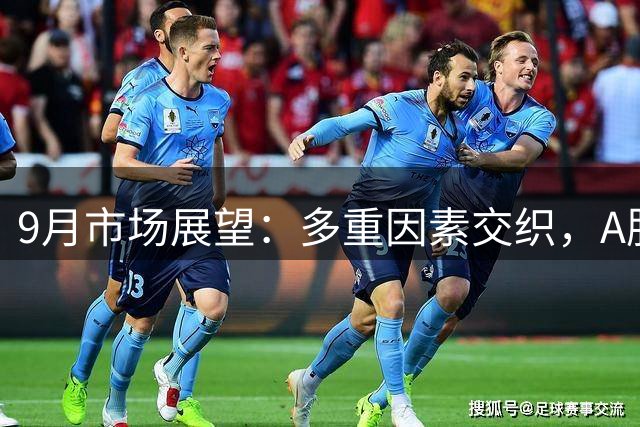 9月市场展望：多重因素交织，A股或将迎变局